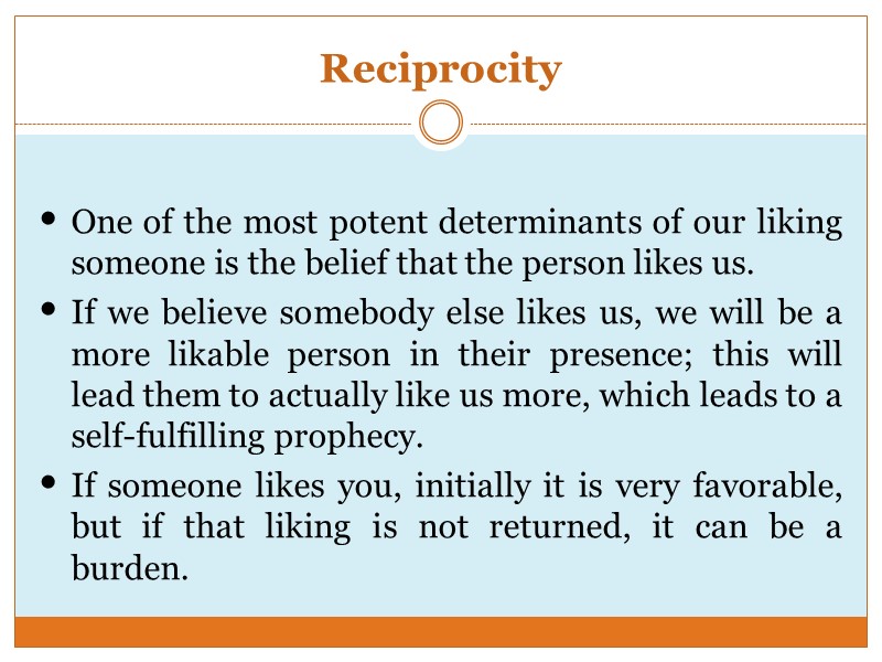 Reciprocity One of the most potent determinants of our liking someone is the belief